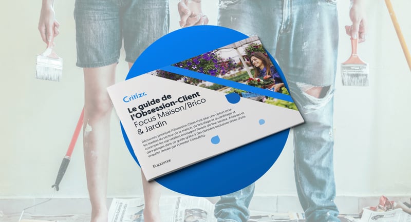 Le guide de l'Obsession Client : Focus Maison/Brico & Jardin